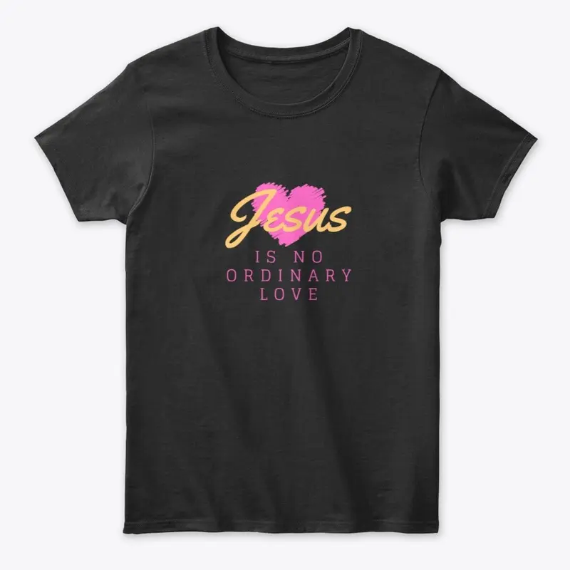 Ladies Tee - Jesus Is No Ordinary Love